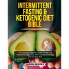 Intermittent Fasting and Ketogenic Diet Bible: The complete Beginners Guide for Men and Women To Weight Loss with Intermittent Fasting and The Keto Di - Paperback