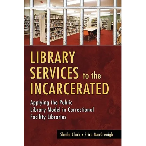 Library Services to the Incarcerated: Applying the Public Library Model in Correctional Facility Libraries - Paperback