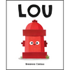 Lou: A Children's Picture Book about a Fire Hydrant and Unlikely Neighborhood Hero - Hardcover