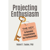Projecting Enthusiasm: The Key to Dynamic Presentations for Professionals - Hardcover