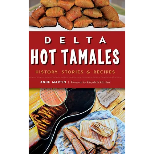 Delta Hot Tamales: History, Stories & Recipes - Hardcover
