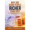 Why Are Dumb People Richer Than You?: How the Foolish, Dim, Dumb-Ass Have Built Empires... - Paperback