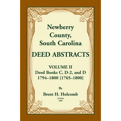 Newberry County, South Carolina Deed Abstracts. Volume II: Deed Books C, D-2, and D. 1794-1800 [1765-1800] - Paperback
