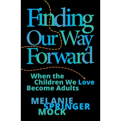 Finding Our Way Forward: When the Children We Love Become Adults - Hardcover