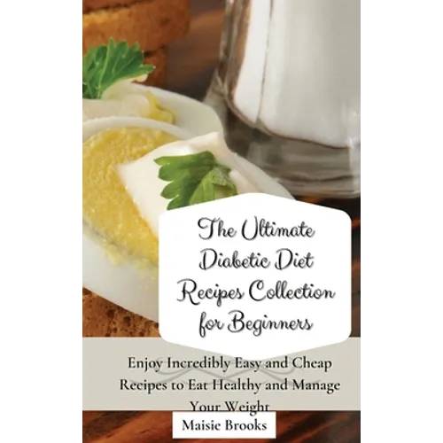 The Ultimate Diabetic Diet Recipes Collection for Beginners: Enjoy Incredibly Easy and Cheap Recipes to Eat Healthy and Manage Your Weight - Hardcover