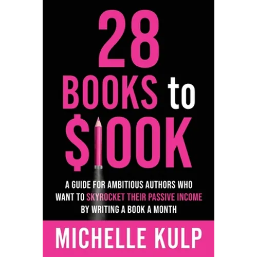 28 Books to $100K: A Guide for Ambitious Authors Who Want to Skyrocket Their Passive Income By Writing a Book a Month - Paperback