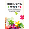 Photographic Memory: 9 Most Powerful Steps to Remember Anything in Your Life Forever! Reduce Memory Loss, Create Habits to Help You Improve Memory Eff - Paperback