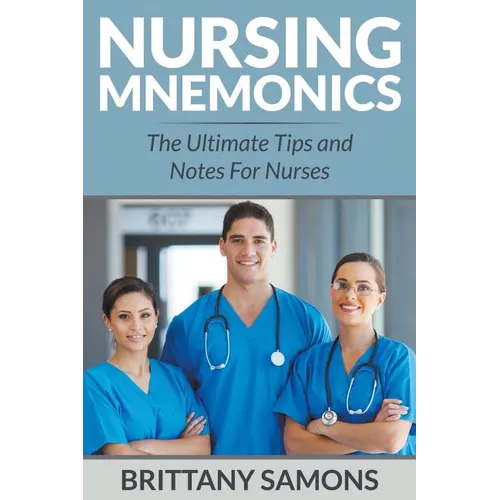 Nursing Mnemonics: The Ultimate Tips and Notes For Nurses - Paperback