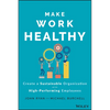 Make Work Healthy: Create a Sustainable Organization with High-Performing Employees - Hardcover