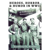 Heroes, Horror, & Humor in World War II: A Collection of Personal Tales - Paperback