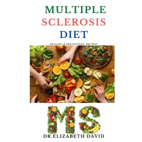 Multiple Sclerosis Diet: Delicious Recipes, Meal Plan, Food List and Cookbook That Will Heal and Prevent Your MS Disease - Paperback