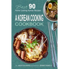 A Korean Cooking Cookbook: Best 90 Home Cooking Korean Recipes - Paperback