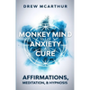 Monkey Mind Anxiety Cure Affirmations, Meditation & Hypnosis: How to Stop Worrying, Kill Fear, Rewire Your Brain, and Change Your Anxious Thoughts to - Paperback