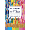 Parenting Beyond Pink & Blue: How to Raise Your Kids Free of Gender Stereotypes - Paperback