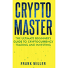 Crypto Master: The Ultimate Beginner's Guide to Cryptocurrency Trading and Investing - Hardcover