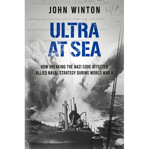 Ultra at Sea: How Breaking the Nazi Code Affected Allied Naval Strategy During World War II - Paperback