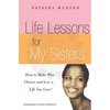 Life Lessons for My Sisters: How to Make Wise Choices and Live a Life You Love! - Paperback