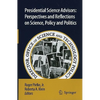 Presidential Science Advisors: Perspectives and Reflections on Science, Policy and Politics - Hardcover