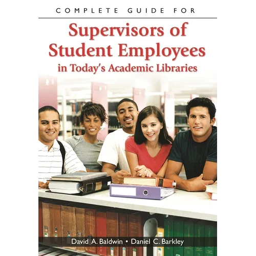 Complete Guide for Supervisors of Student Employees in Today's Academic Libraries - Paperback