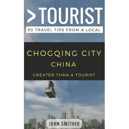 Greater Than a Tourist- Chongqing City China: 50 Travel Tips from a Local - Paperback