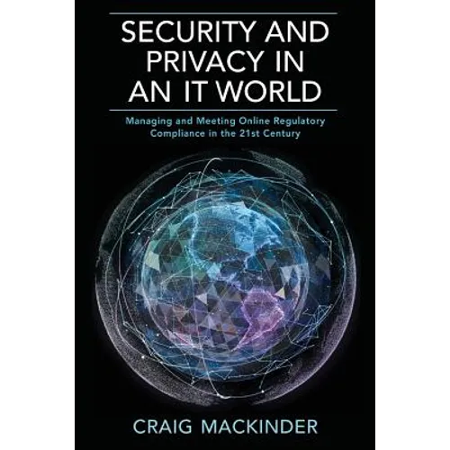 Security and Privacy in an It World: Managing and Meeting Online Regulatory Compliance in the 21st Century - Paperback