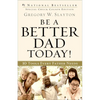 Be a Better Dad Today!: 10 Tools Every Father Needs - Paperback