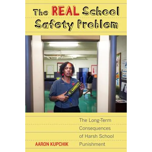 The Real School Safety Problem: The Long-Term Consequences of Harsh School Punishment - Paperback