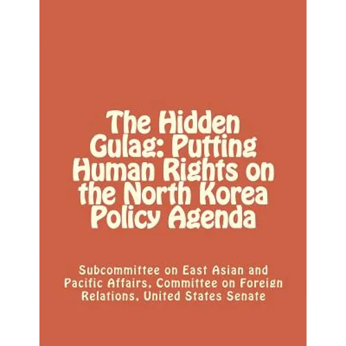 The Hidden Gulag: Putting Human Rights on the North Korea Policy Agenda - Paperback
