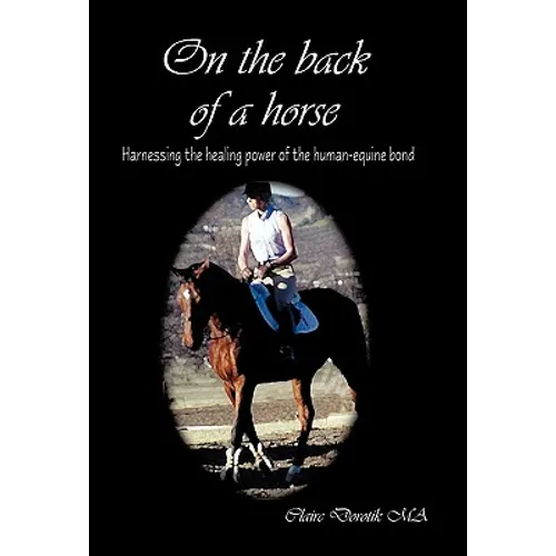 On the Back of a Horse: Harnessing the Healing Power of the Human-Equine Bond - Hardcover