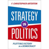 Strategy in Politics: Plotting Victory in a Democracy - Paperback