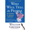Who Will Tell the People: The Betrayal of American Democracy - Paperback