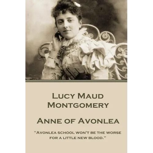 Lucy Montgomery - Anne of Avonlea: "Avonlea school won't be the worse for a little new blood." - Paperback