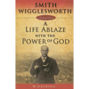 Smith Wigglesworth: A Life Ablaze with the Power of God - Paperback