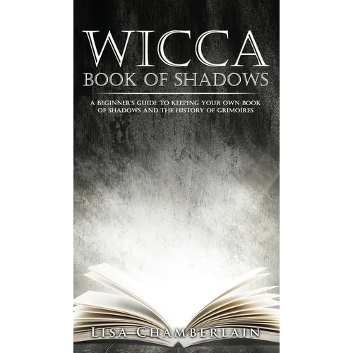 Wicca Book of Shadows: A Beginner's Guide to Keeping Your Own Book of Shadows and the History of Grimoires - Hardcover