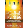 All About Inventing: Everything You Need To Know About Patents From a Former USPTO Patent Examiner & Patent Attorney! - Paperback