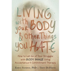 Living with Your Body and Other Things You Hate: How to Let Go of Your Struggle with Body Image Using Acceptance and Commitment Therapy - Paperback