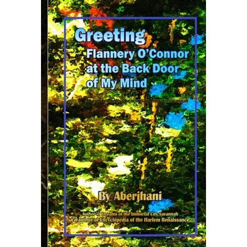 Greeting Flannery O'Connor at the Back Door of My Mind: Adventures & Misadventures in Literary Savannah - Paperback