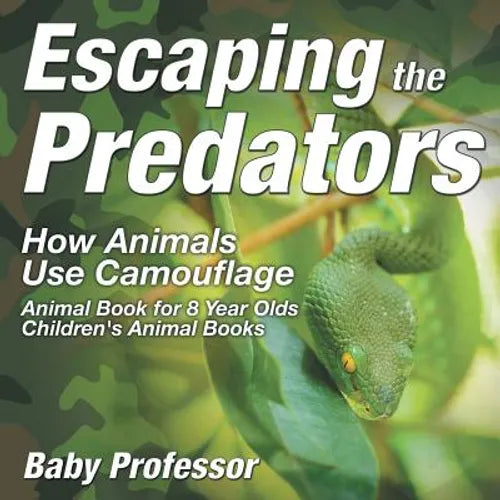 Escaping the Predators: How Animals Use Camouflage - Animal Book for 8 Year Olds Children's Animal Books - Paperback