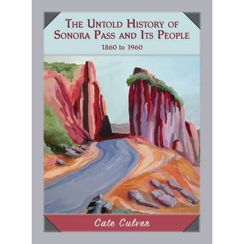 The Untold History of Sonora Pass and Its People: 1860 to 1960 - Hardcover
