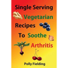 Single Serving Vegetarian Recipes To Soothe Arthritis - Paperback