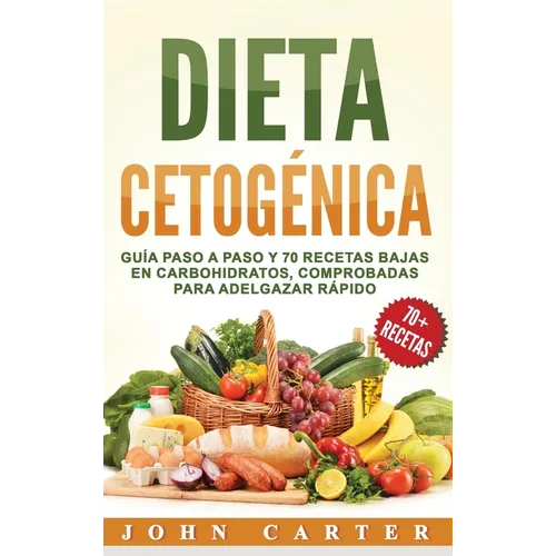 Dieta Cetogénica: Guía Paso a Paso y 70 Recetas Bajas en Carbohidratos, Comprobadas para Adelgazar Rápido (Libro en Español/Ketogenic Diet Book Spanis - Hardcover