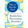 This Is Not the End: Conversations on Borderline Personality Disorder - Paperback