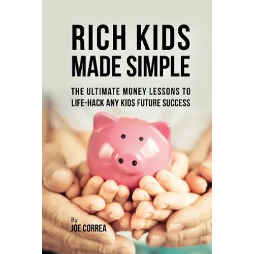 Rich Kids Made Simple: The Ultimate Money Lessons to Life-Hack any Kids Future Success - Paperback