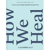 How We Heal: Uncover Your Power and Set Yourself Free - Hardcover