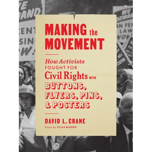 Making the Movement: How Activists Fought for Civil Rights with Buttons, Flyers, Pins, and Posters - Paperback
