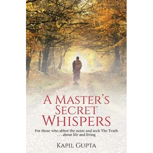 A Master's Secret Whispers: For those who abhor the noise and seek The Truth about life and living - Paperback