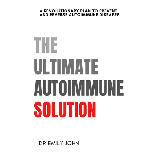 The Ultimate Autoimmune Solution: A Revolutionary Plan to Prevent and Reverse Autoimmune Diseases - Paperback