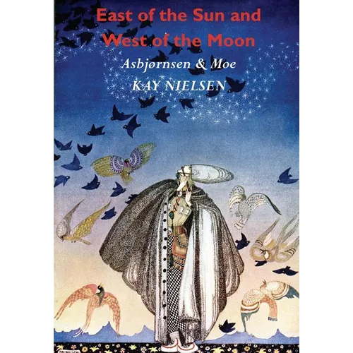 East of the Sun and West of the Moon: Old Tales from the North (Illustrated by Kay Nielsen) - Paperback