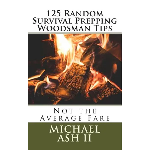 125 Random Survival Prepping Woodsman Tips: Not the Average Fare - Paperback