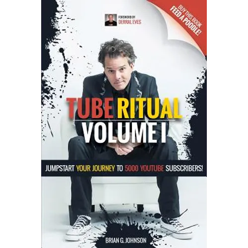 Tube Ritual Volume I: Jumpstart Your Journey To 5000 YouTube Subscribers! - Paperback